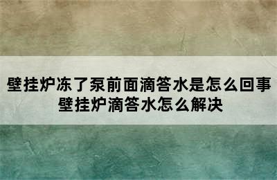 壁挂炉冻了泵前面滴答水是怎么回事 壁挂炉滴答水怎么解决